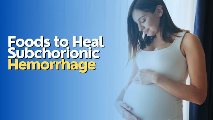 Foods to Heal Subchorionic Hemorrhage